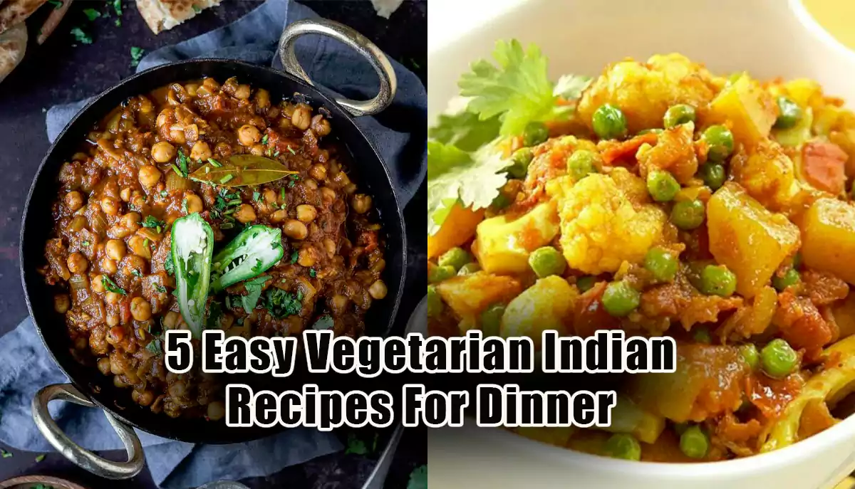 5 Easy Vegetarian Indian Recipes For Dinner